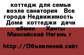 коттедж для семьи возле санатория - Все города Недвижимость » Дома, коттеджи, дачи обмен   . Ханты-Мансийский,Нягань г.